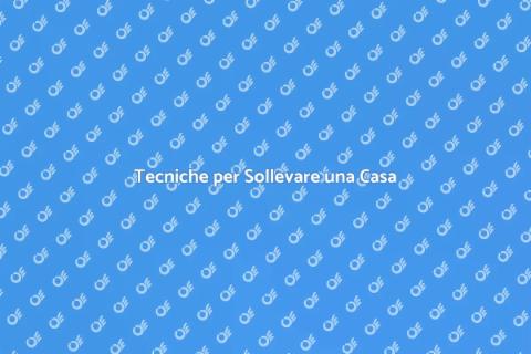 Sollevare una Casa: Guida Completa
