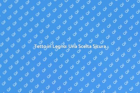 Tetto in Legno: Garanzia di Durabilità