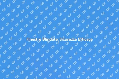 Sicurezza Casa: Finestre Blindate