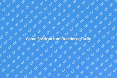 Sostituzione Rubinetto: Guida Completa