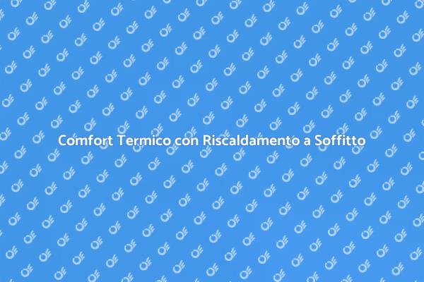 Comfort Termico: Scopri il Soffitto Riscaldato