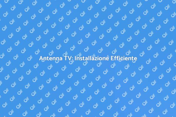 Migliora la Tua Ricezione TV