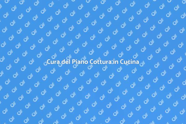 Manutenzione Eccellente per il Piano Cottura
