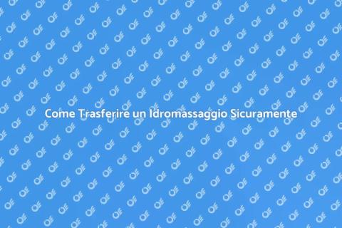 Trasferire un Idromassaggio: Guida Pratica