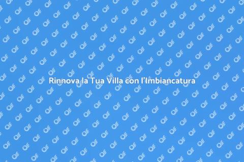 Imbiancare una Villa: Trasforma il Tuo Spazio