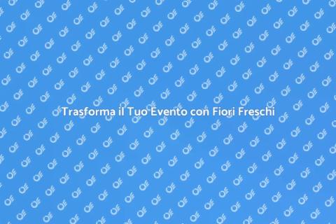 Fiori Freschi per Eventi Indimenticabili