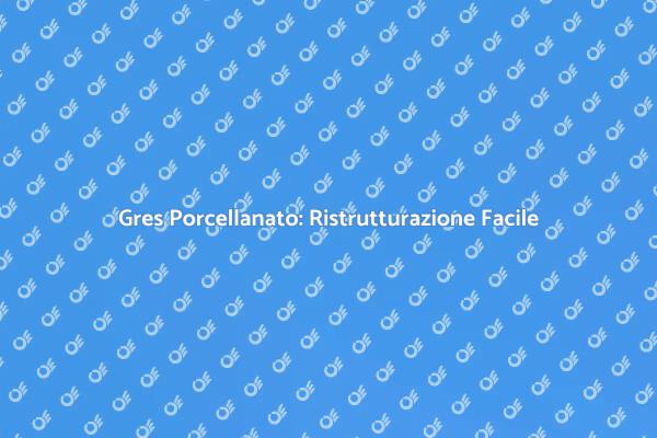 Rinnova la Casa con il Gres Porcellanato