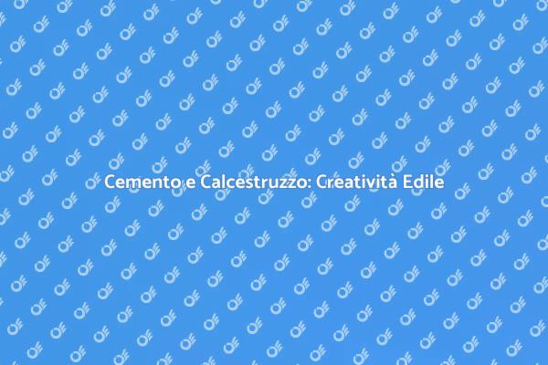 Cemento e Calcestruzzo: Fondamenta Creative