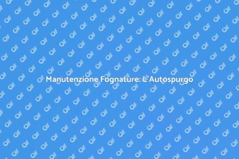 Autospurgo: Libera le Tue Fognature