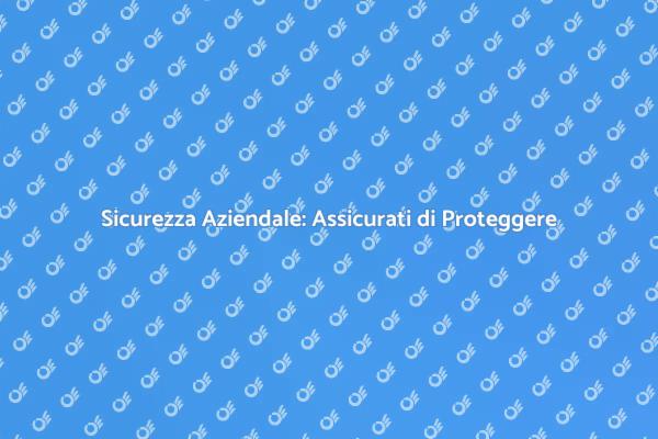 Proteggi la Tua Azienda dai Rischi
