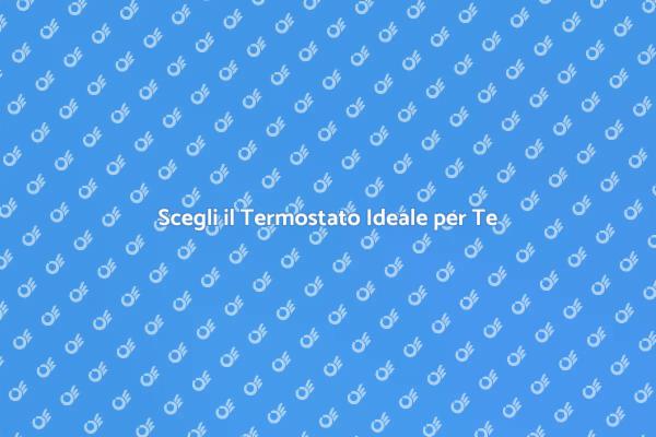Termostati per Caldaie: La Guida Definitiva