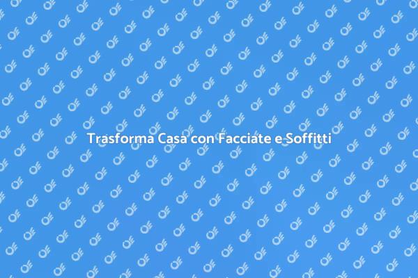 Facciate e Soffitti: Trasforma la Tua Casa