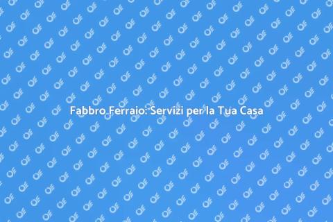 Fabbro Ferraio: Sicurezza e Stile