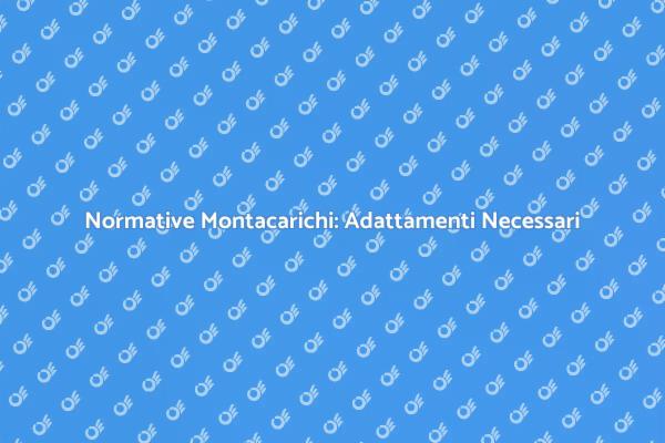 Sicurezza e Montacarichi: Normative Attuali