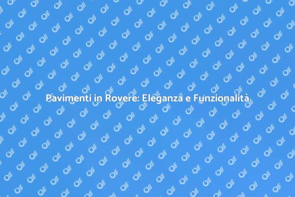 Parquet Rovere: Stile per Ogni Ambiente