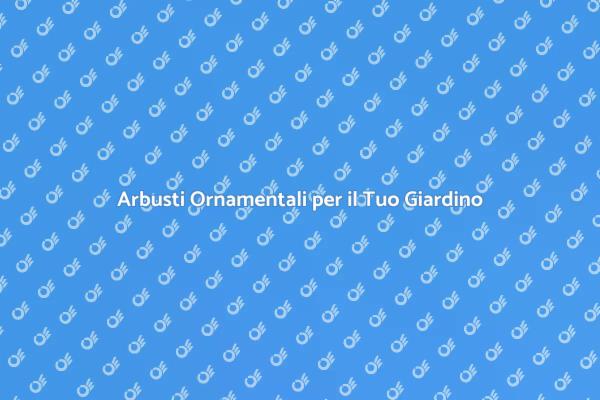 Trasforma il Giardino con Arbusti Ornamentali