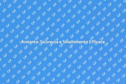 Smaltimento Amianto: Guida Completa