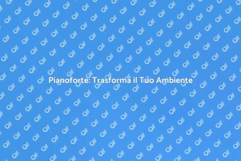 Pianoforte: Armonia nella Tua Casa