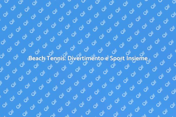 Beach Tennis: Un'Attività da Provare