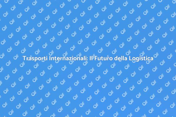 Trasporti Globali: Connessioni Senza Confini