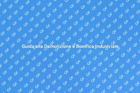 Demolire e Bonificare Aree Industriali