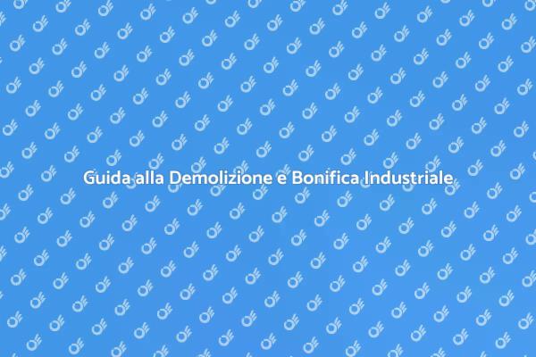 Bonifica e Demolizione: Come Procedere