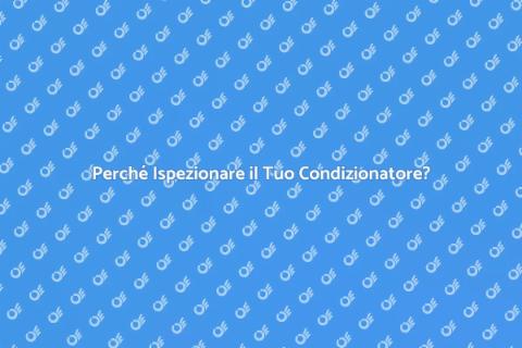 Ispezionare il Condizionatore, perché?