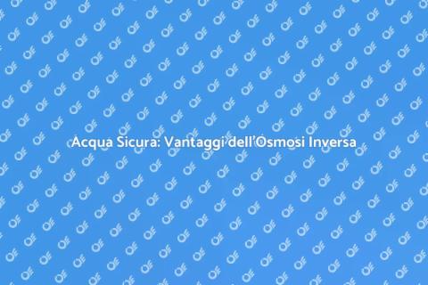 Impianto Osmosi Inversa: Acqua Sicura
