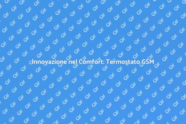 Termostato GSM: Il Futuro del Comfort