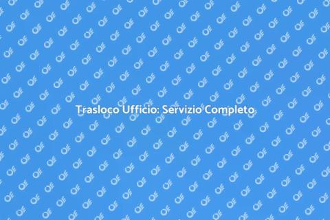 Trasloco Ufficio Chiavi in Mano