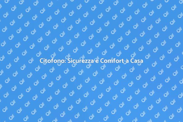 Installazione Citofono: Vantaggi e Soluzioni