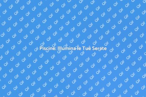 Illuminazione Piscine: Magia Notturna