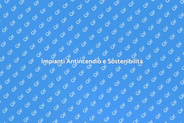 Sostenibilità negli Impianti Antincendio