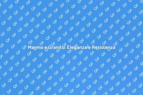 Posare Marmo e Granito: Stile e Qualità