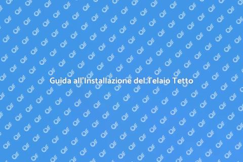 Telaio per Tetto: Guida all'Installazione