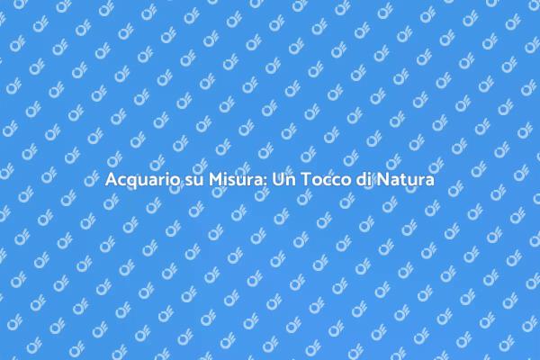 Installazione Acquario: Il Tuo Spazio Verde