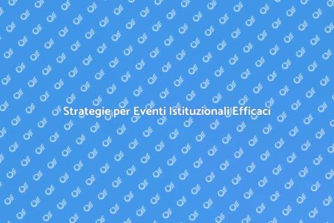 Organizzare Eventi Istituzionali di Successo