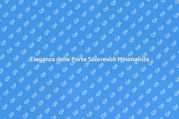 Eleganza e Funzionalità nelle Porte Scorrevoli