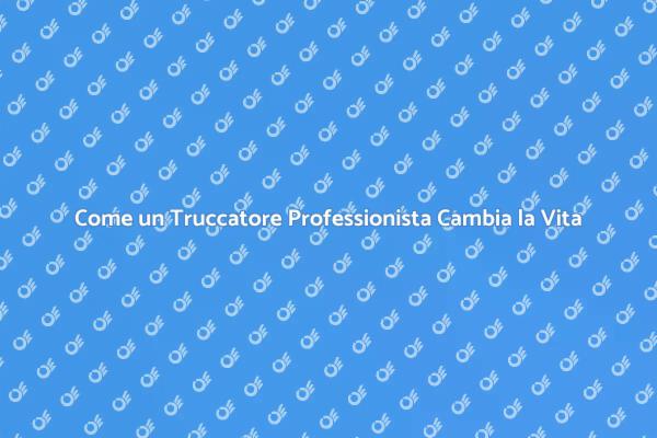 Il Ruolo di un Truccatore Professionista