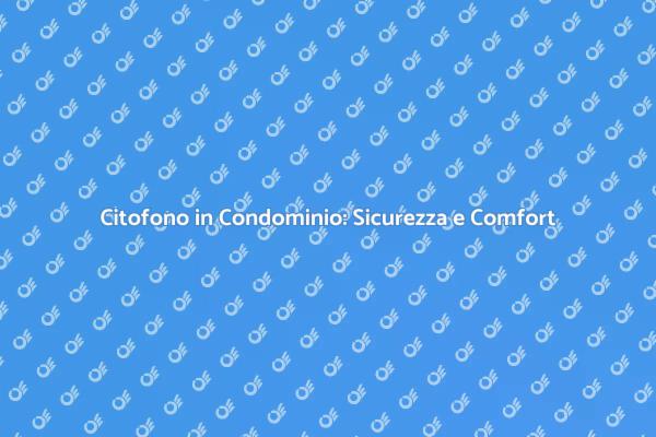 Citofono: Sicurezza e Comfort in Condominio