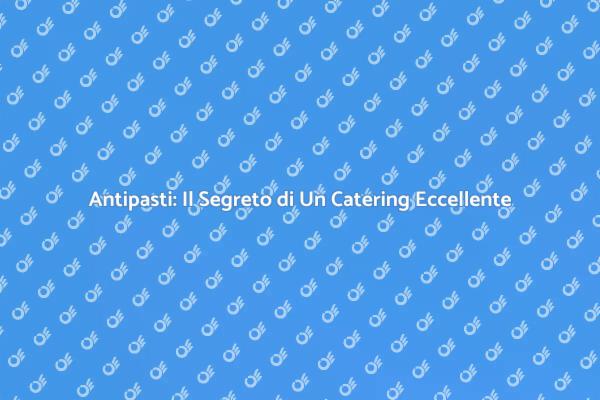 Antipasti da Catering: Un Gusto Unico