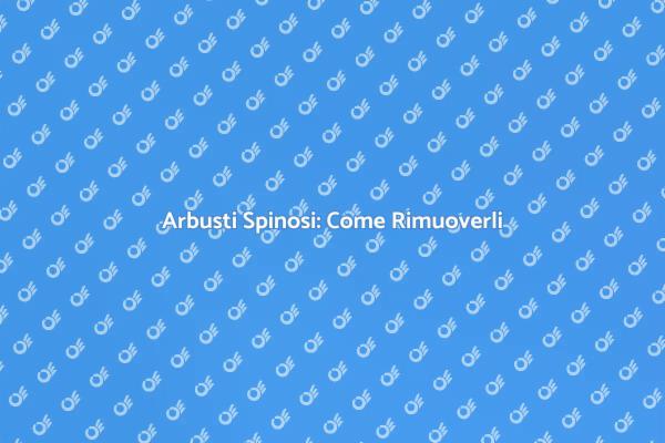 Guida alla Rimozione di Arbusti Spinosi