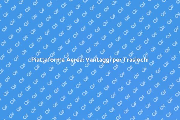 Scegliere una Piattaforma Aerea per Traslochi