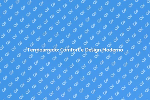 Termoarredo: Innovazione per la Tua Casa