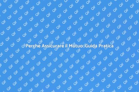 Assicurazione sul Mutuo: Perché Sceglierla