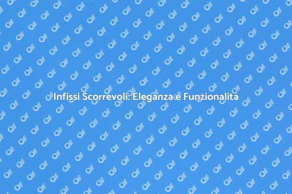 Rinnova la tua casa con infissi scorrevoli