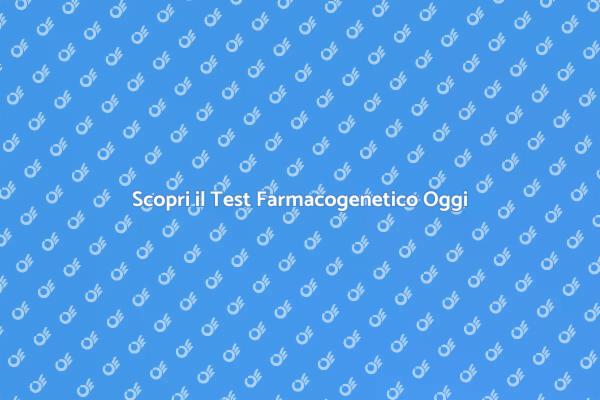 Il Test Farmacogenetico: Un Passo Avanti