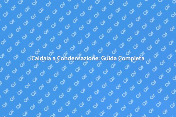 Vantaggi e Prezzo della Caldaia a Condensazione