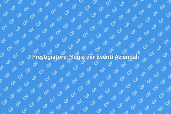 Magia e Intrattenimento per Eventi Aziendali