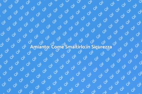 Smaltimento Amianto: Guida Completa